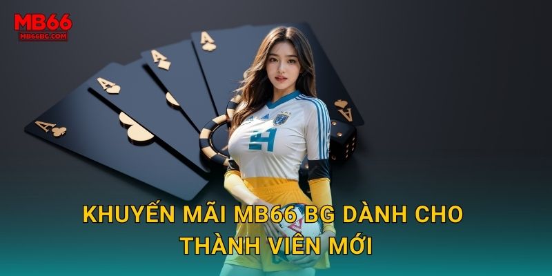 Khuyến Mãi Mb66 bg Khủng - Nhận Ngay Hàng Triệu 1 Khuyến mãi mb66 bg dành cho thành viên mới