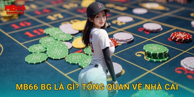 Mb66 bg là gì? Tổng quan về nhà cái
