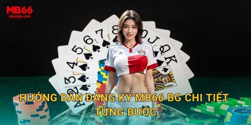 Hướng dẫn đăng ký mb66 bg chi tiết từng bước