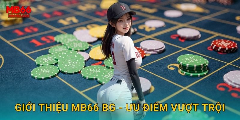 Giới thiệu mb66 bg - Ưu điểm vượt trội