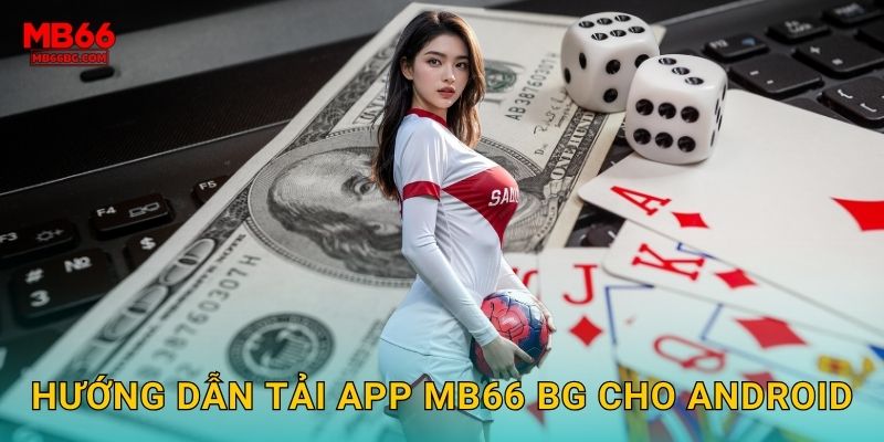 Tải App Mb66 bg - Chơi Game Mượt Mọi Thiết Bị 2 Hướng dẫn tải app mb66 bg cho Android