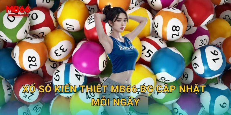 Xổ số kiến thiết mb66 bg cập nhật mỗi ngày