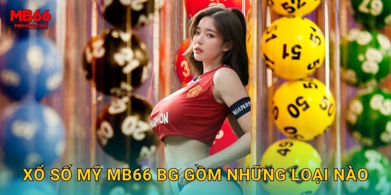 Xổ số Mỹ mb66 bg gồm những loại nào