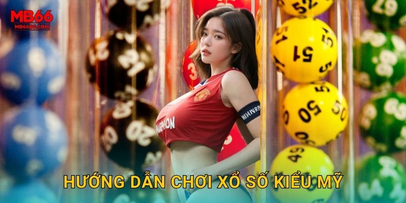 Hướng dẫn chơi xổ số kiểu Mỹ