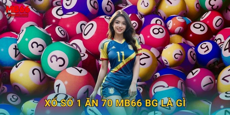 Xổ số 1 ăn 70 mb66 bg là gì