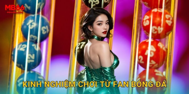 Kinh nghiệm chơi từ fan bóng đá