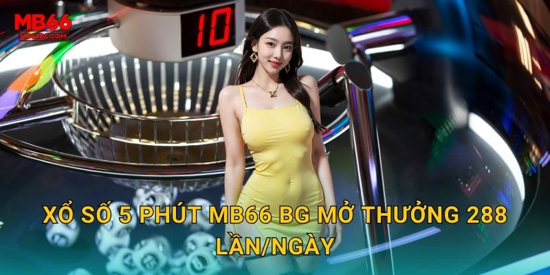 Xổ số 5 phút mb66 bg mở thưởng 288 lần/ngày
